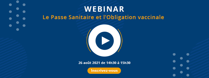 Webinar : Passe Sanitaire et Obligation vaccinale 