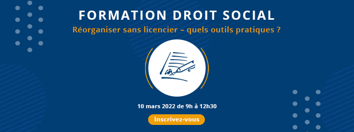 Réorganiser sans licencier – quels outils pratiques ? Jeudi 10 mars 2022 de 9h à 12h30 